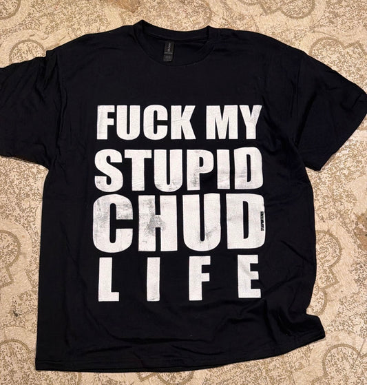 Fuck My Stupid Chud Life T-Shirt (XL)