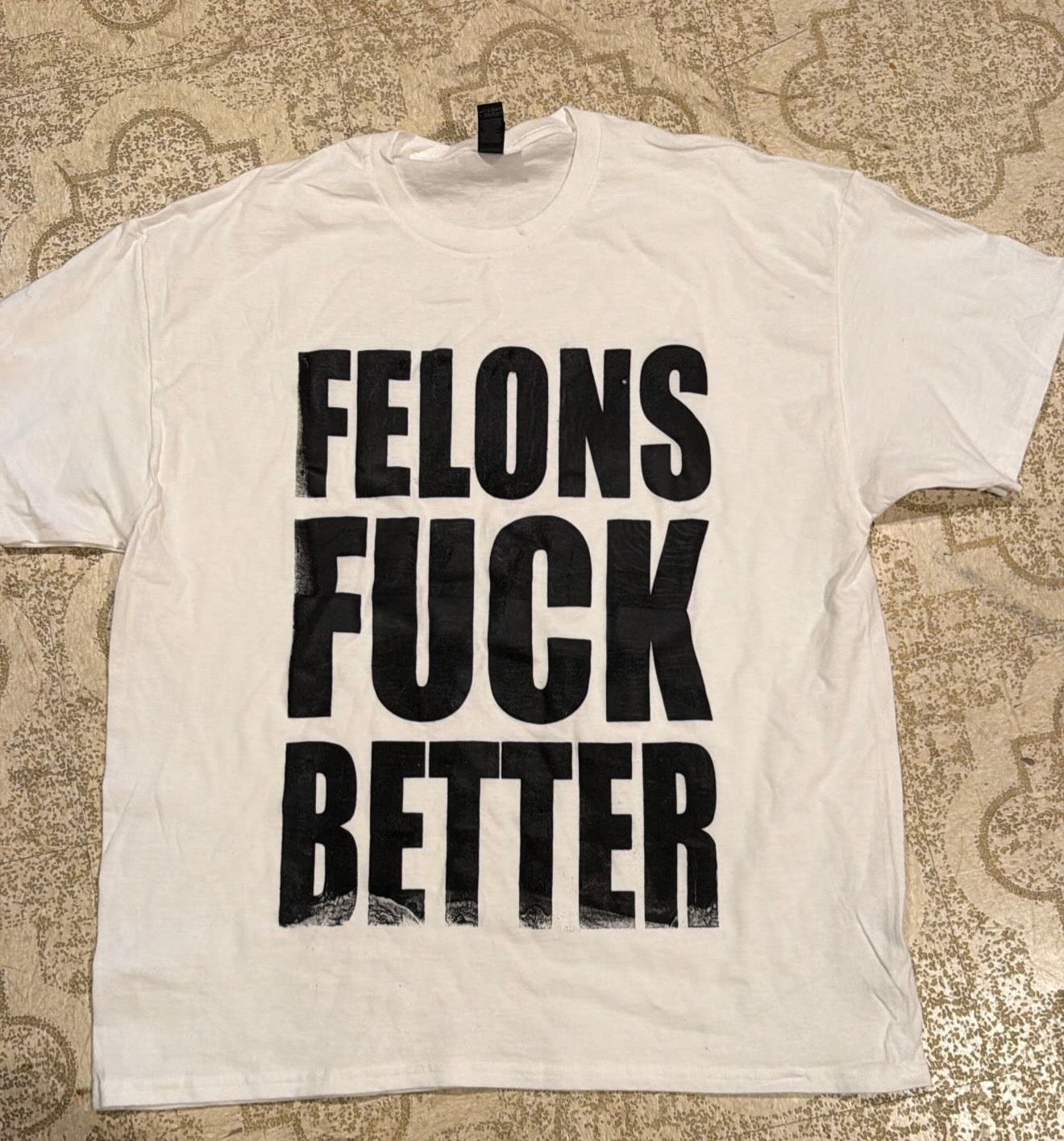 Felons Fuck Better T-Shirt (XL)