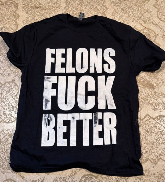 Felons Fuck Better T-Shirt (Large)
