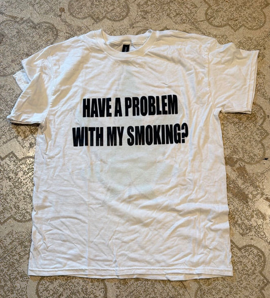 Have A Problem With My Smoking? T-Shirt (Large)