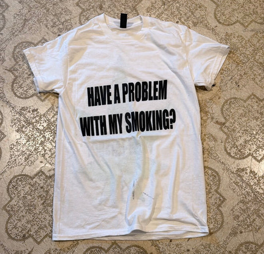 Have A Problem With My Smoking? T-Shirt (Small)