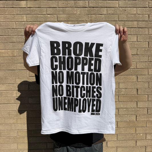 BROKE, CHOPPED, NO MOTION, NO BITCHES, UNEMPLOYED T-Shirt Coke White